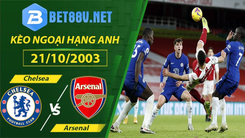 Nhận định Chelsea vs Arsenal giải Ngoại Hạng Anh 21/10/2003